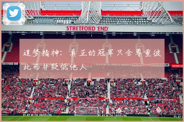追梦精神：真正的冠军只会尊重彼此而非贬低他人