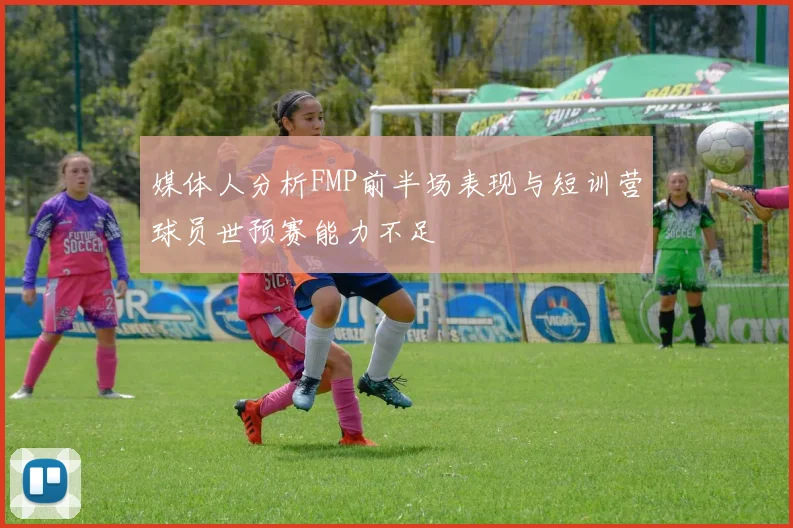 媒体人分析FMP前半场表现与短训营球员世预赛能力不足